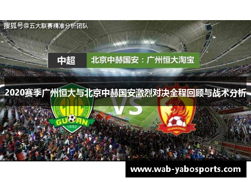 2020赛季广州恒大与北京中赫国安激烈对决全程回顾与战术分析